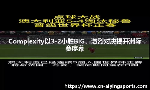 Complexity以3-2小胜BIG，激烈对决揭开洲际赛序幕