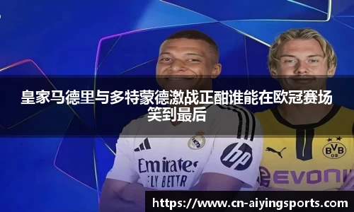 皇家马德里与多特蒙德激战正酣谁能在欧冠赛场笑到最后